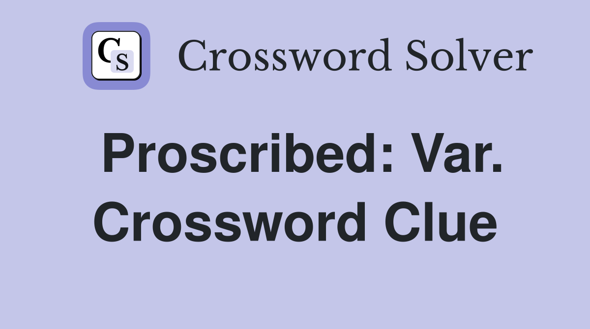 Proscribed: Var. Crossword Clue