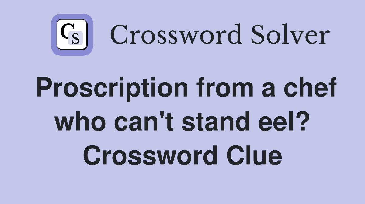 Proscription from a chef who can't stand eel? Crossword Clue