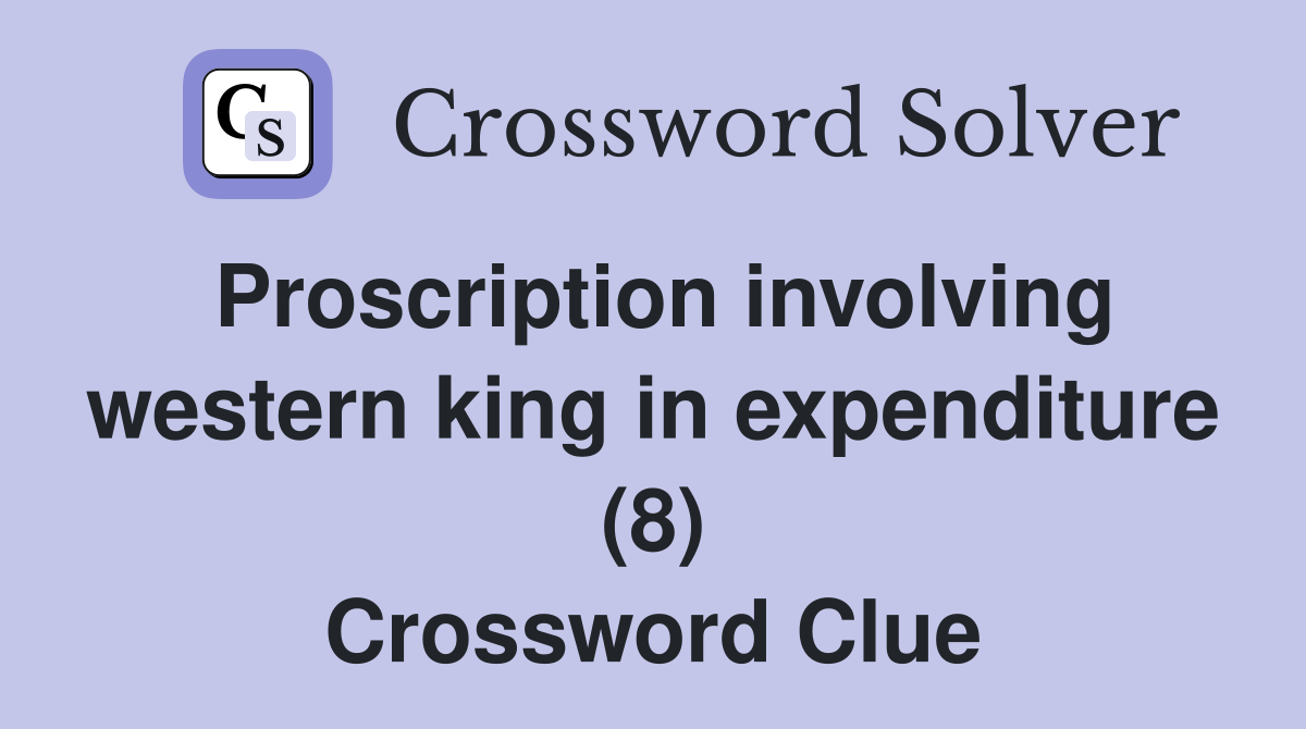 Proscription involving western king in expenditure (8) Crossword Clue