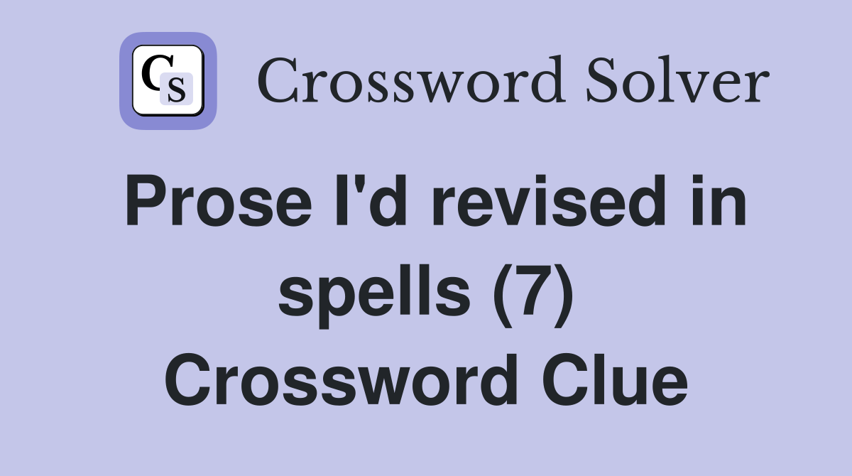 Prose I'd revised in spells (7) Crossword Clue