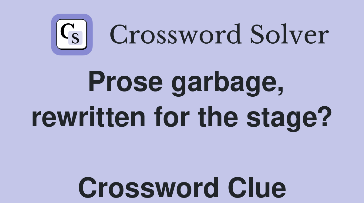 Prose garbage, rewritten for the stage?  Crossword Clue