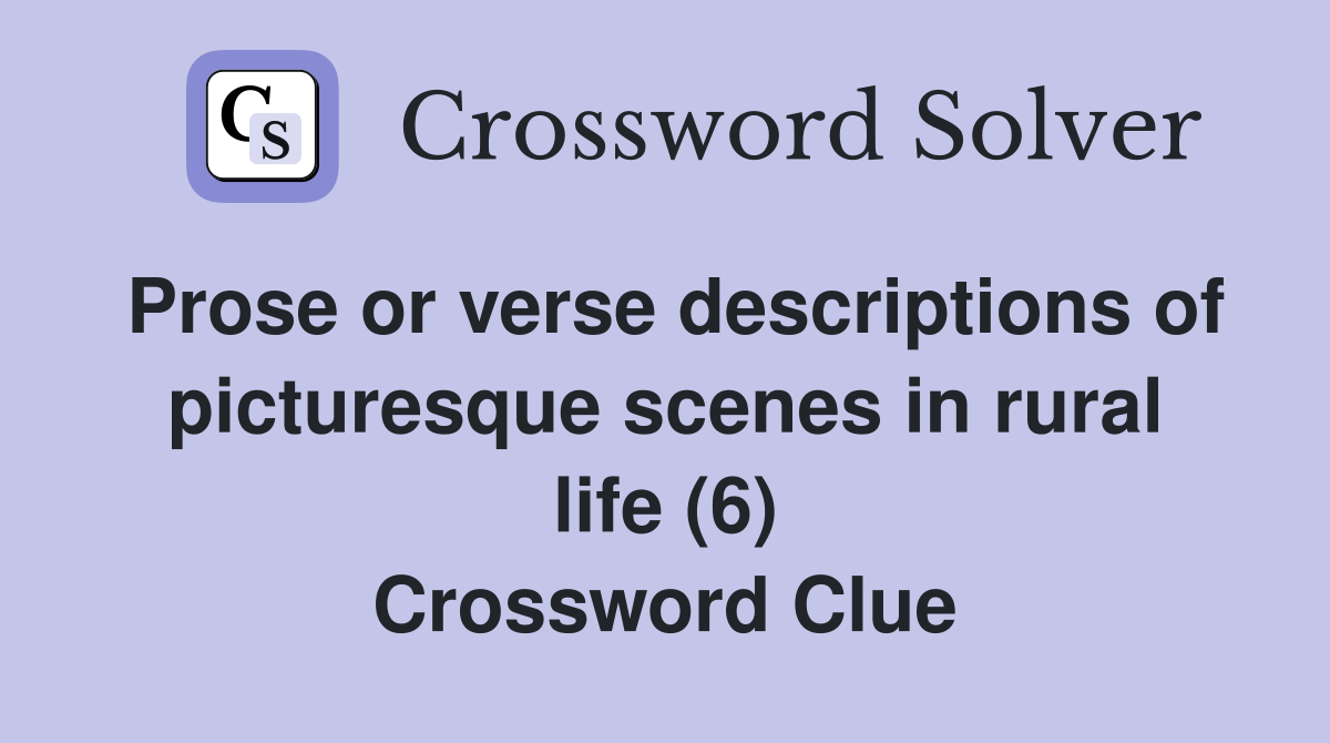 Prose or verse descriptions of picturesque scenes in rural life (6) Crossword Clue