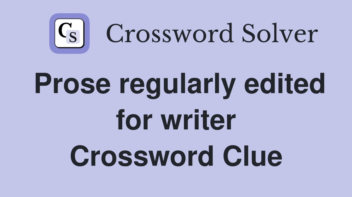 Prose regularly edited for writer Crossword Clue
