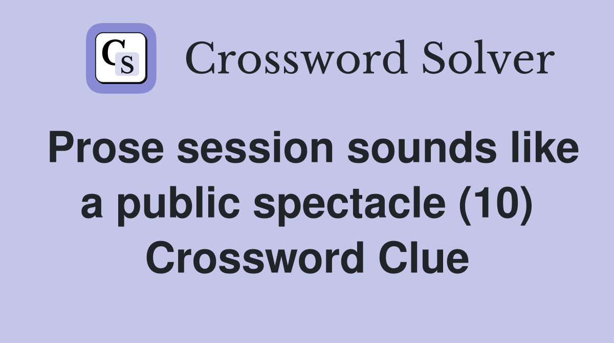 Prose session sounds like a public spectacle (10) Crossword Clue