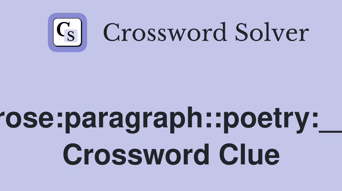 Prose:paragraph::poetry:___ Crossword Clue