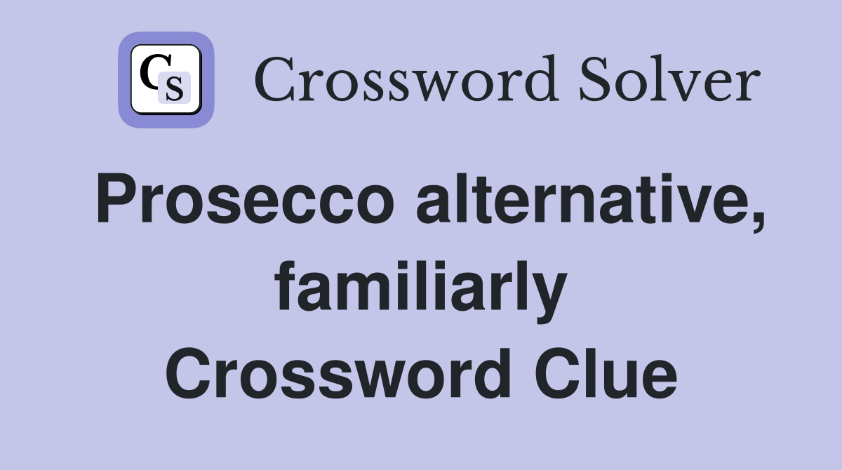 Prosecco alternative, familiarly Crossword Clue