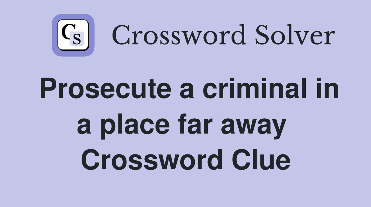 Prosecute a criminal in a place far away  Crossword Clue