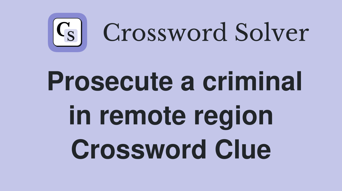 Prosecute a criminal in remote region Crossword Clue