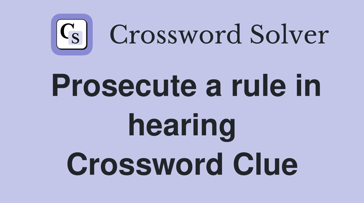 Prosecute a rule in hearing Crossword Clue
