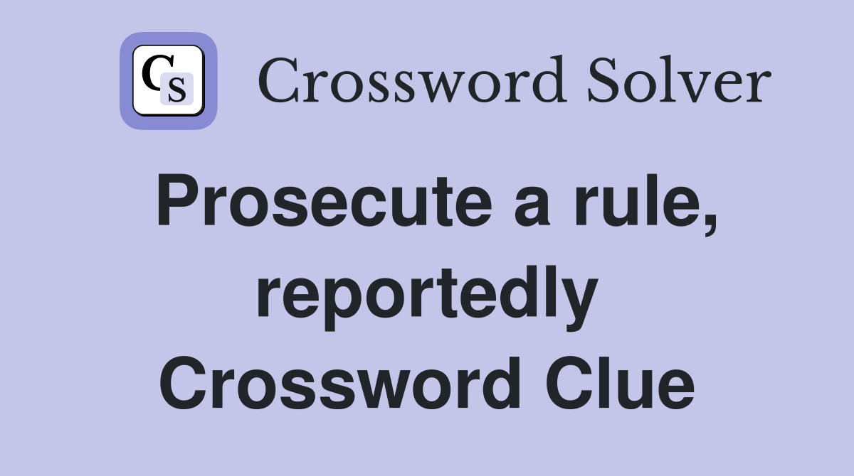 Prosecute a rule, reportedly Crossword Clue