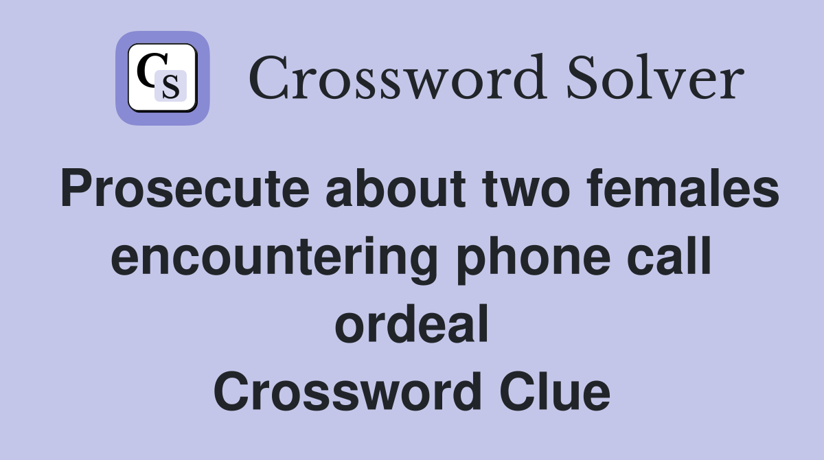 Prosecute about two females encountering phone call ordeal Crossword Clue