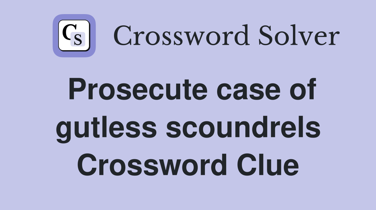 Prosecute case of gutless scoundrels Crossword Clue