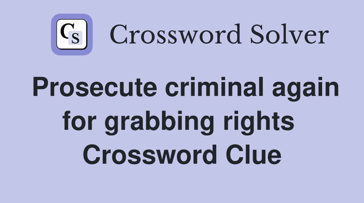 Prosecute criminal again for grabbing rights  Crossword Clue
