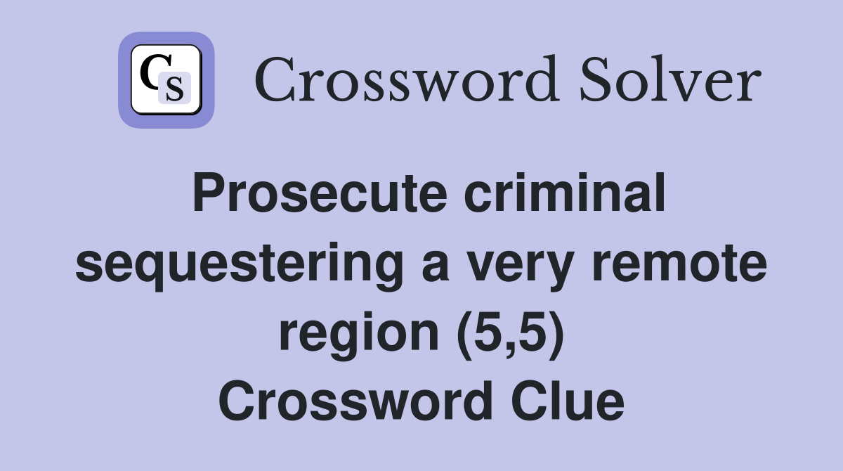 Prosecute criminal sequestering a very remote region (5,5) Crossword Clue