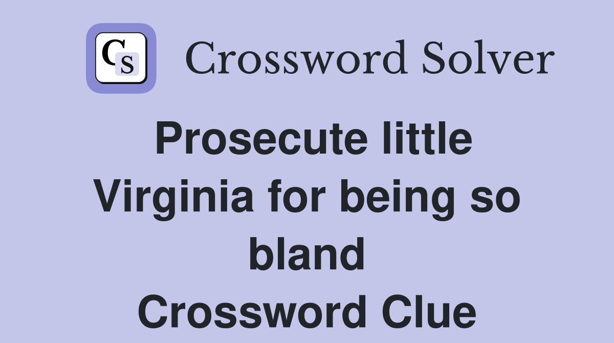 Prosecute little Virginia for being so bland Crossword Clue