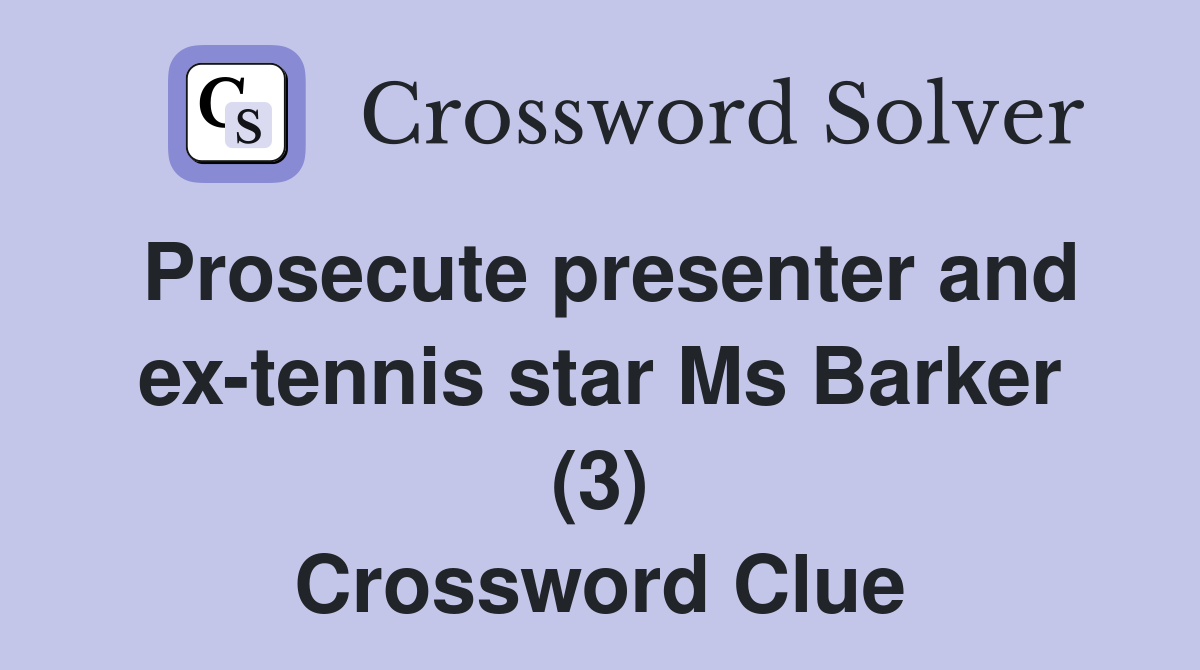 Prosecute presenter and ex-tennis star Ms Barker (3) Crossword Clue