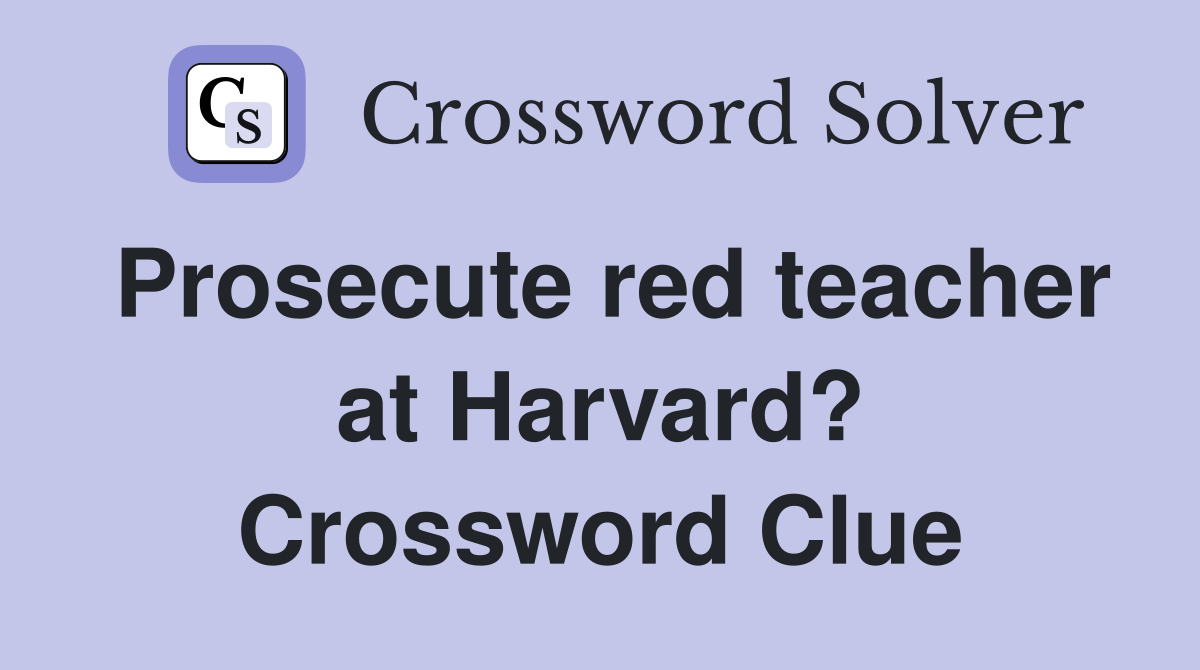 Prosecute red teacher at Harvard? Crossword Clue