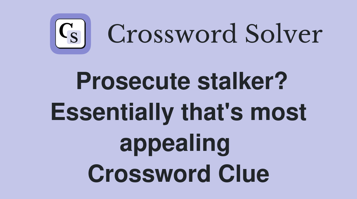 Prosecute stalker? Essentially that's most appealing  Crossword Clue