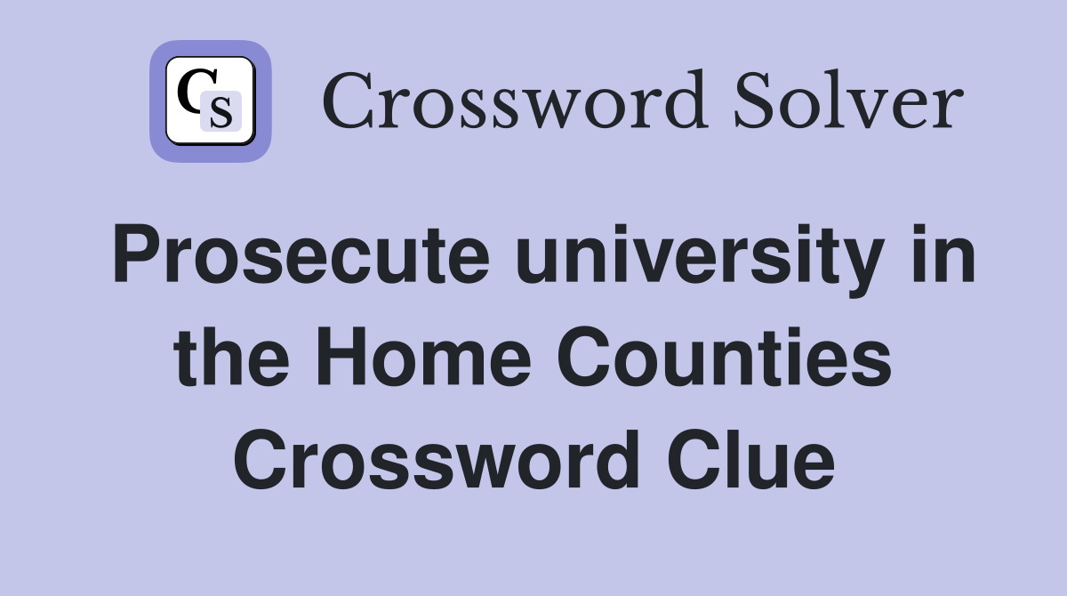 Prosecute university in the Home Counties Crossword Clue