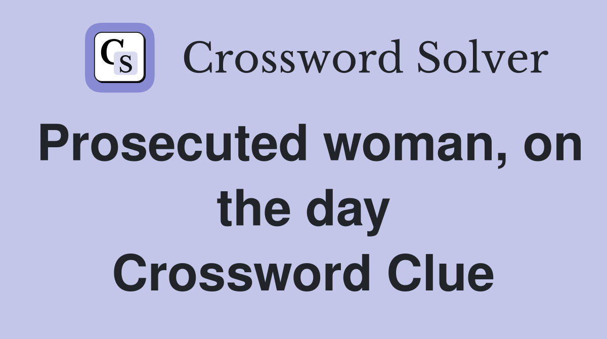 Prosecuted woman, on the day Crossword Clue