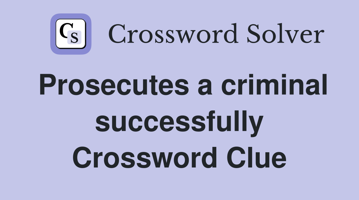Prosecutes a criminal successfully Crossword Clue