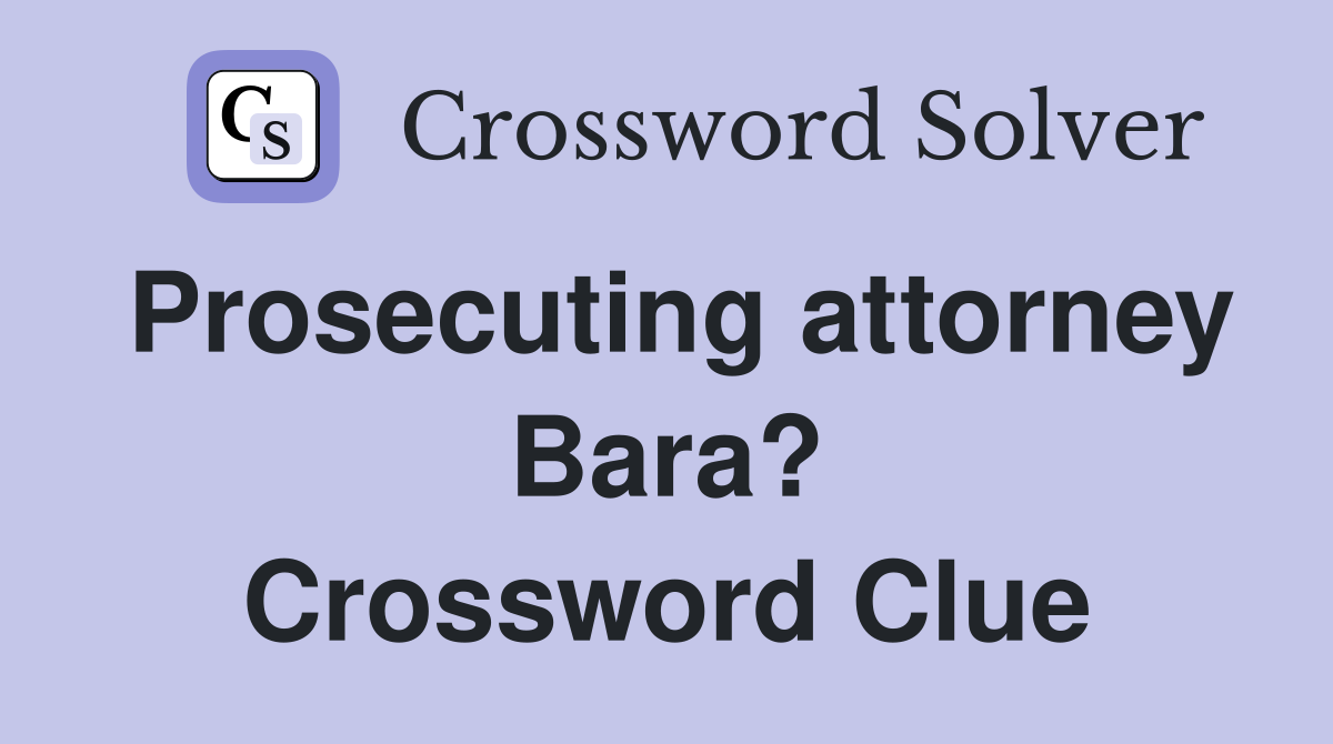 Prosecuting attorney Bara? Crossword Clue