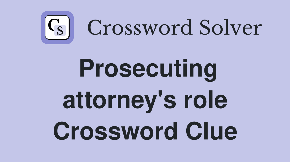 Prosecuting attorney's role Crossword Clue