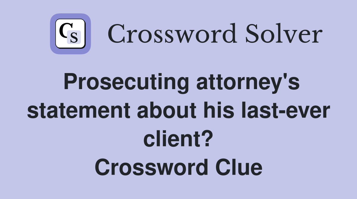 Prosecuting attorney's statement about his last-ever client? Crossword Clue