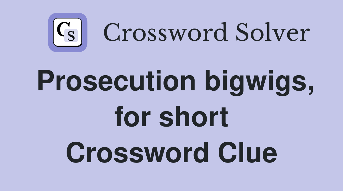 Prosecution bigwigs, for short Crossword Clue
