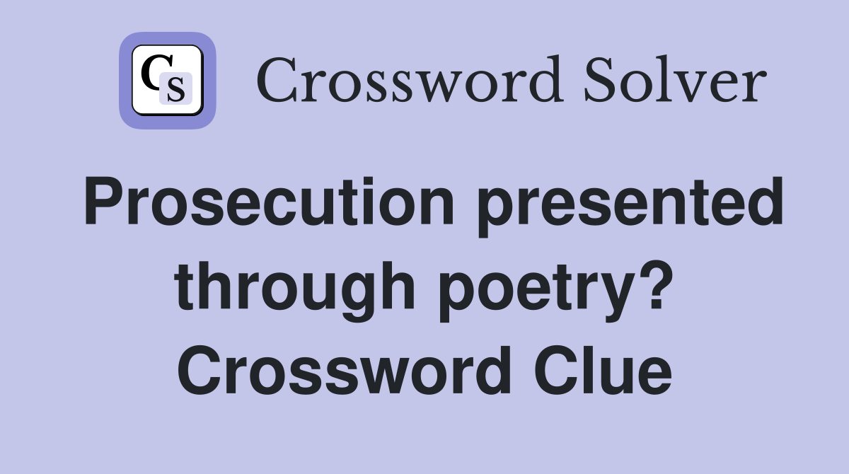 Prosecution presented through poetry? Crossword Clue