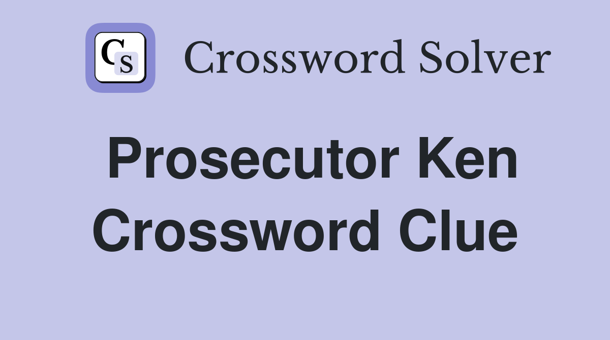 Prosecutor Ken Crossword Clue