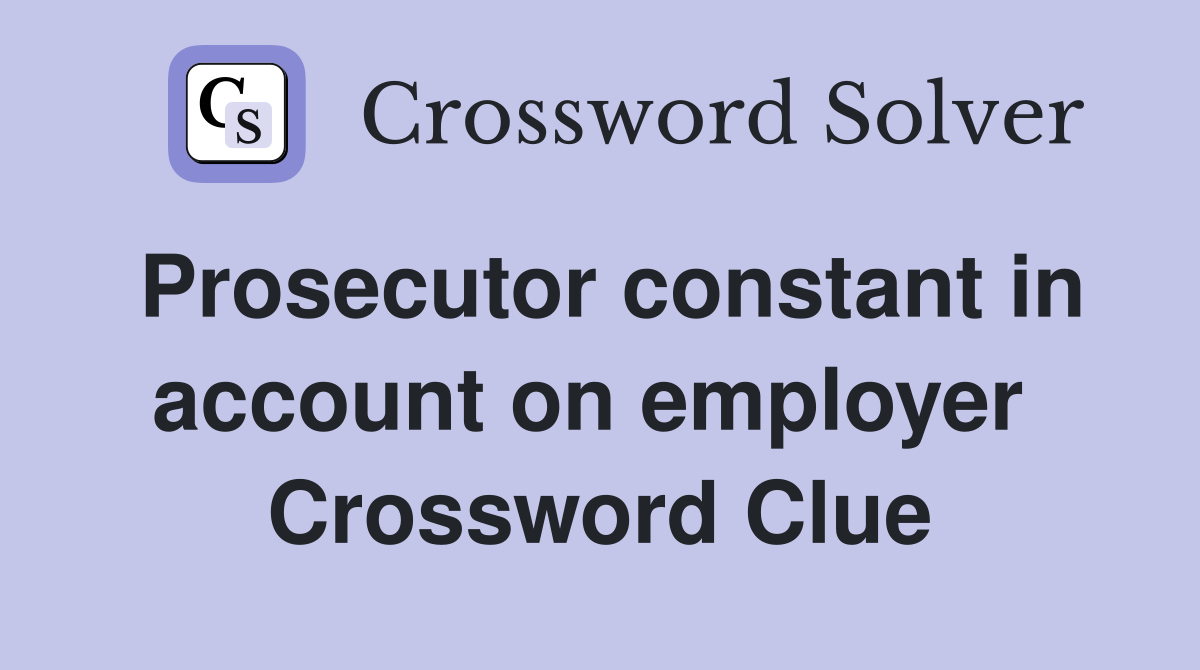 Prosecutor constant in account on employer  Crossword Clue