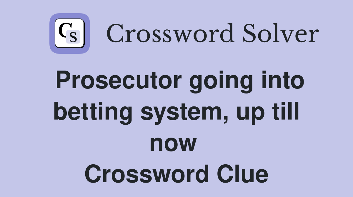 Prosecutor going into betting system, up till now  Crossword Clue