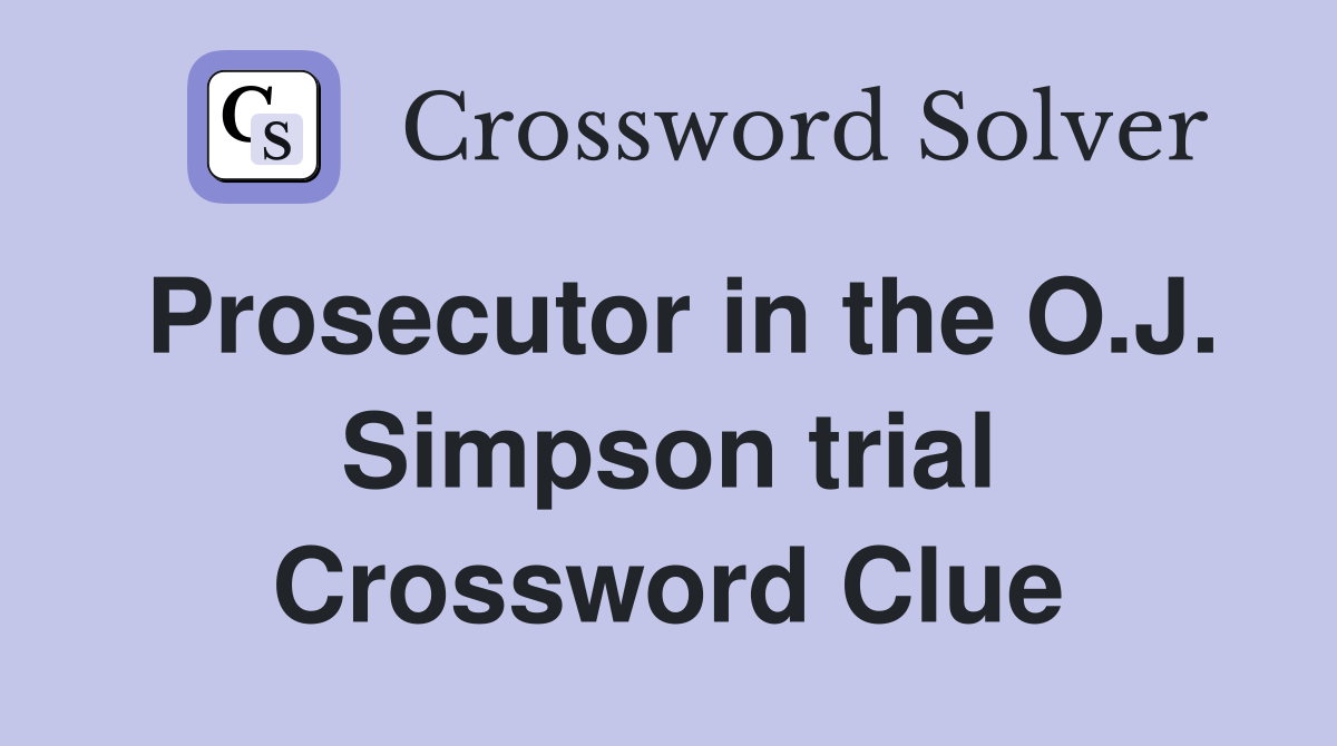 Prosecutor in the O.J. Simpson trial Crossword Clue