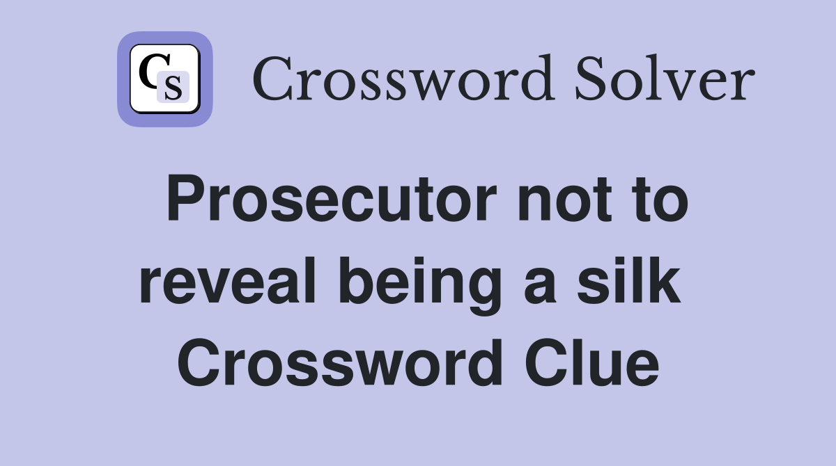 Prosecutor not to reveal being a silk  Crossword Clue