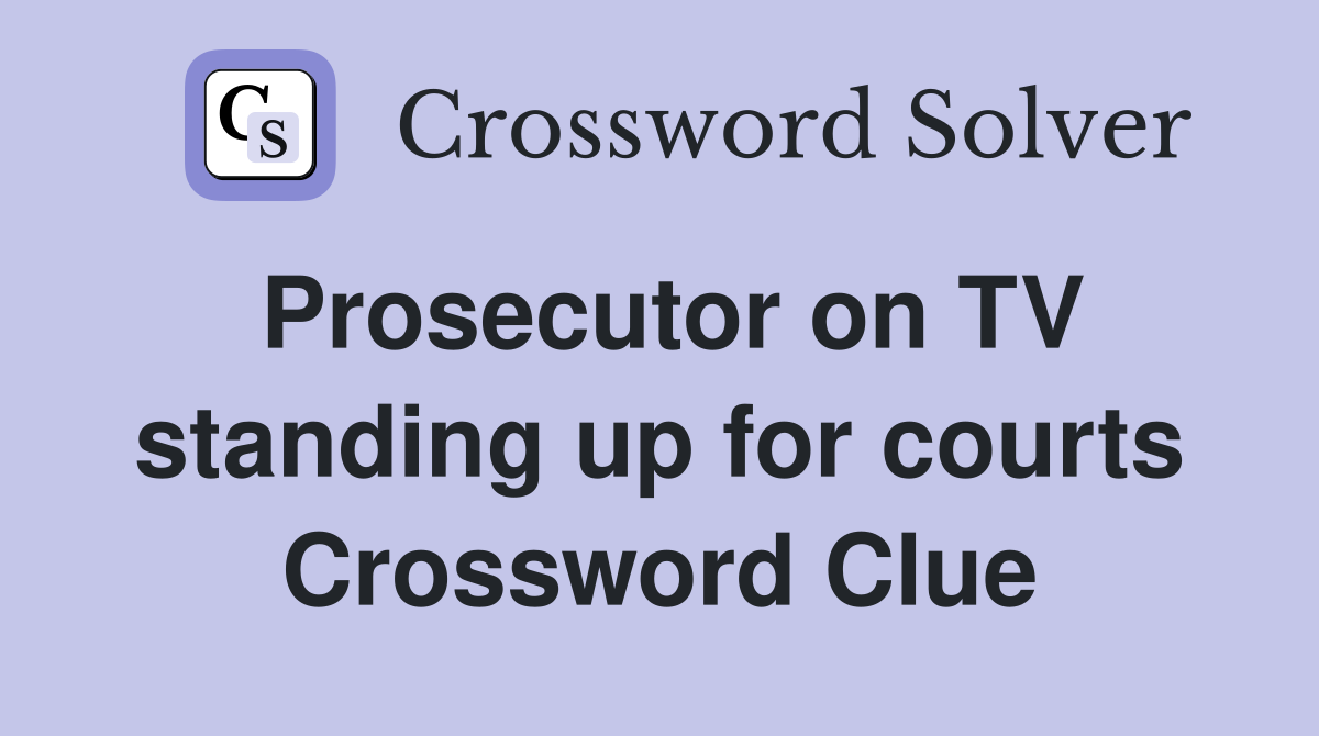 Prosecutor on TV standing up for courts Crossword Clue