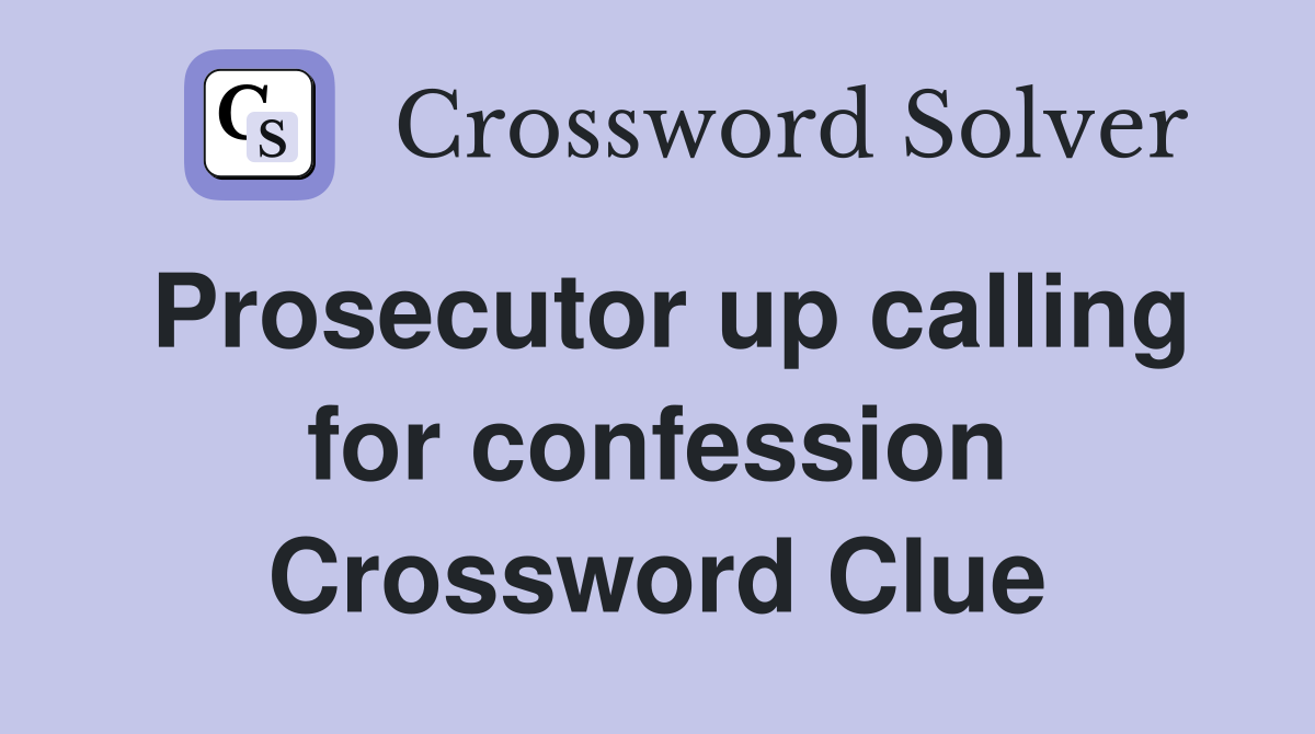 Prosecutor up calling for confession Crossword Clue