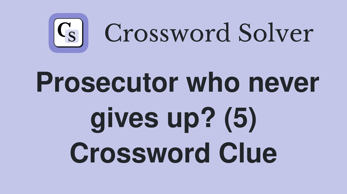 Prosecutor who never gives up? (5) Crossword Clue