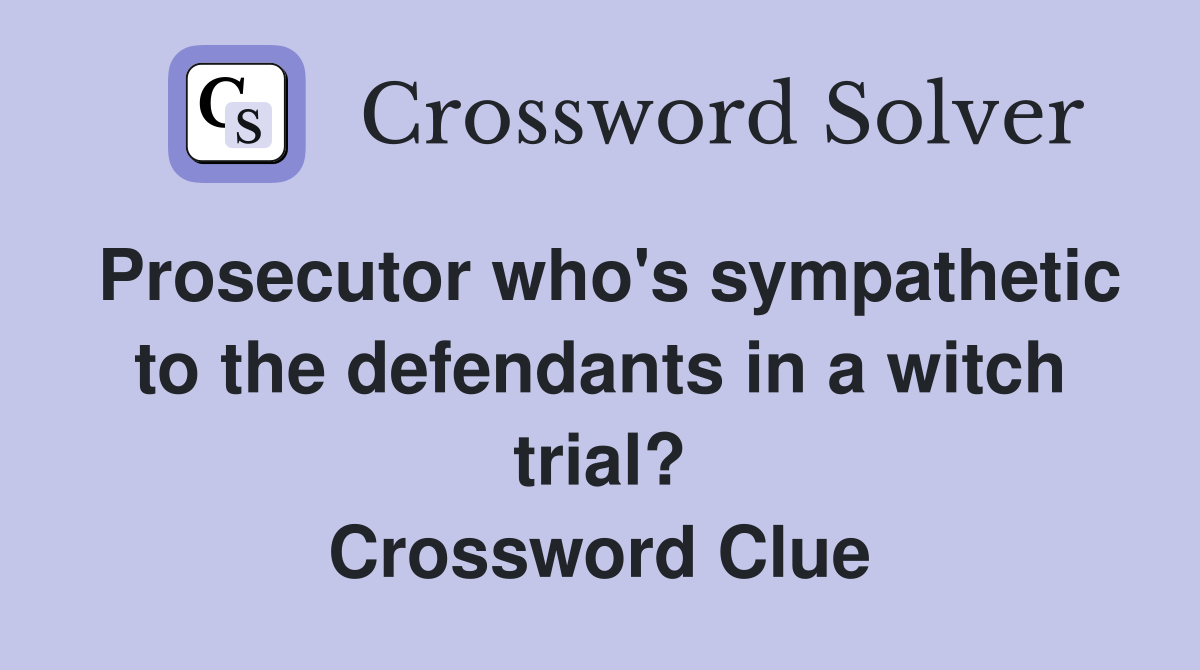 Prosecutor who's sympathetic to the defendants in a witch trial? Crossword Clue