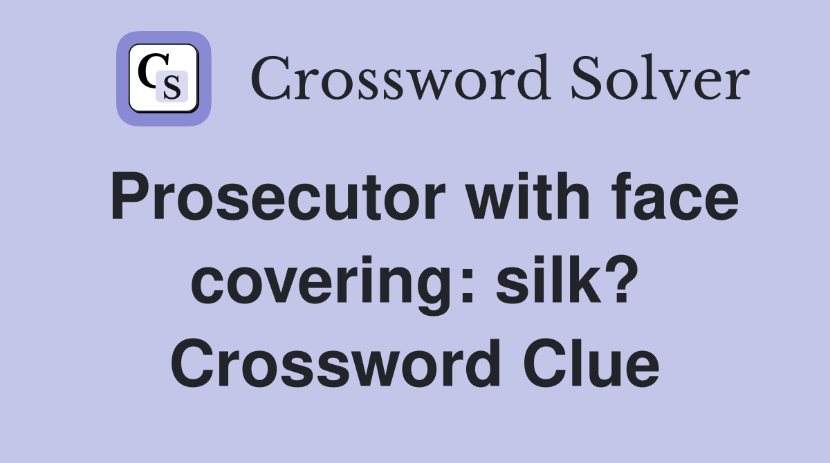 Prosecutor with face covering: silk? Crossword Clue