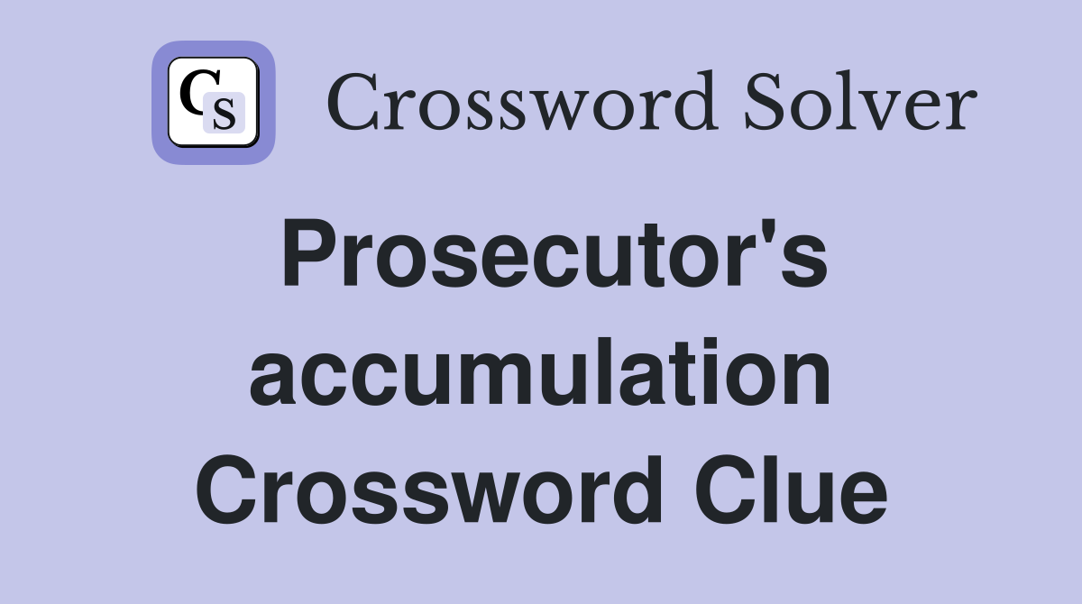 Prosecutor's accumulation Crossword Clue