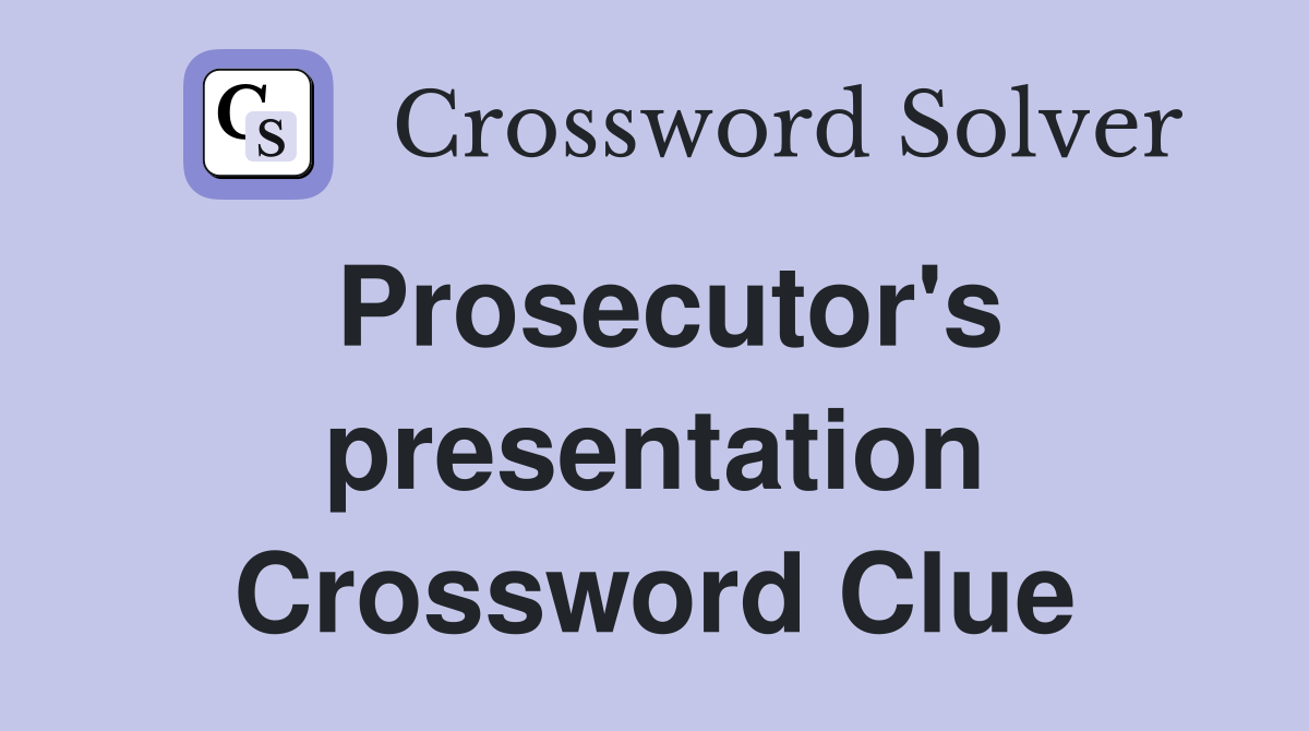 Prosecutor's presentation Crossword Clue