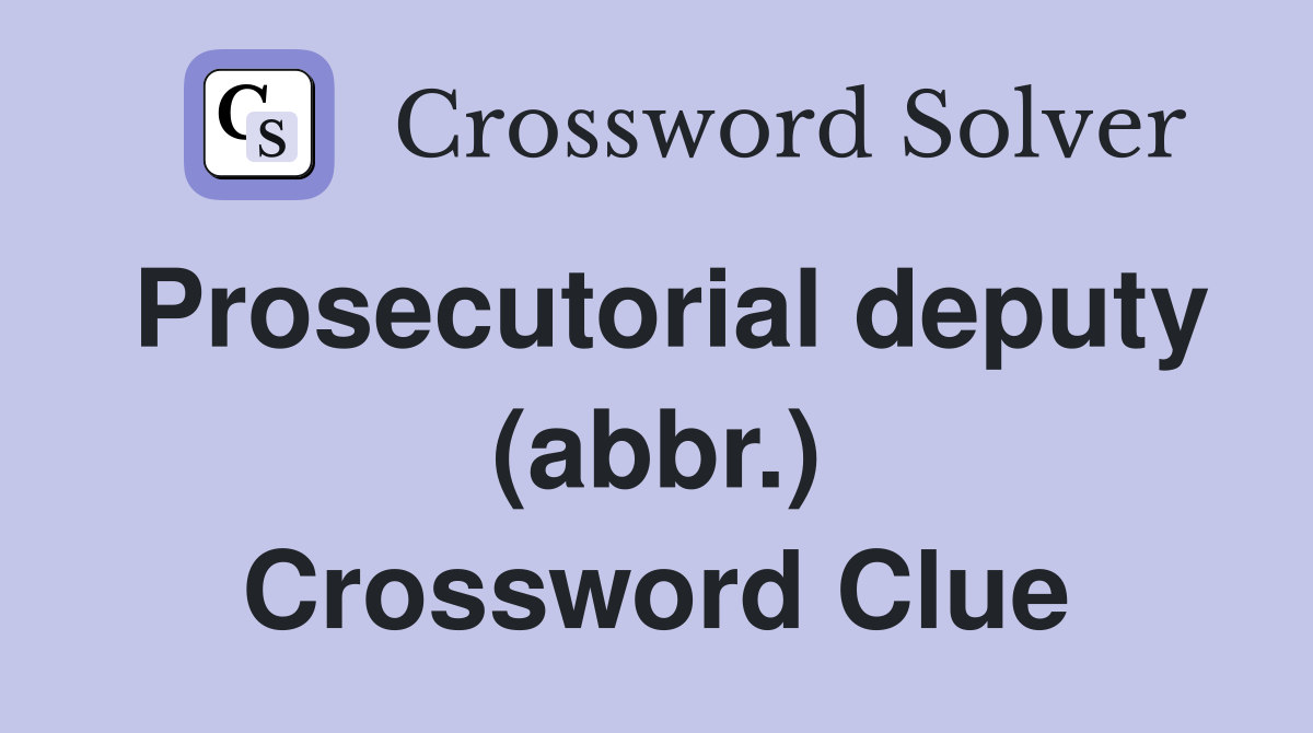 Prosecutorial deputy (abbr.) Crossword Clue