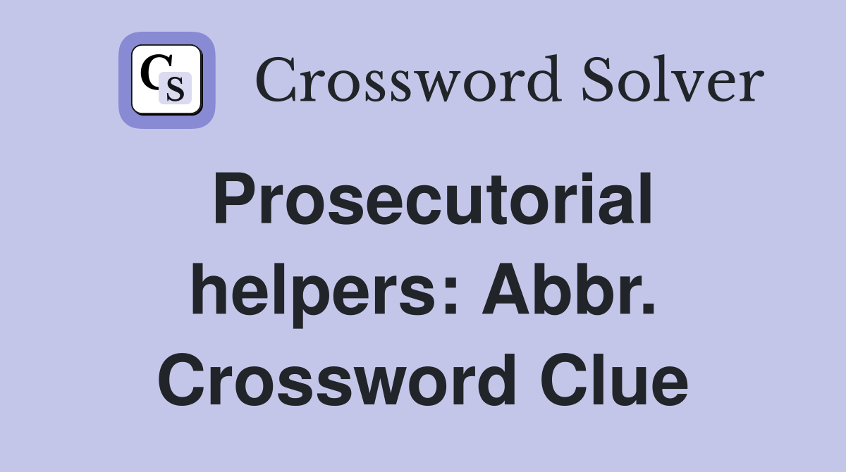 Prosecutorial helpers: Abbr. Crossword Clue
