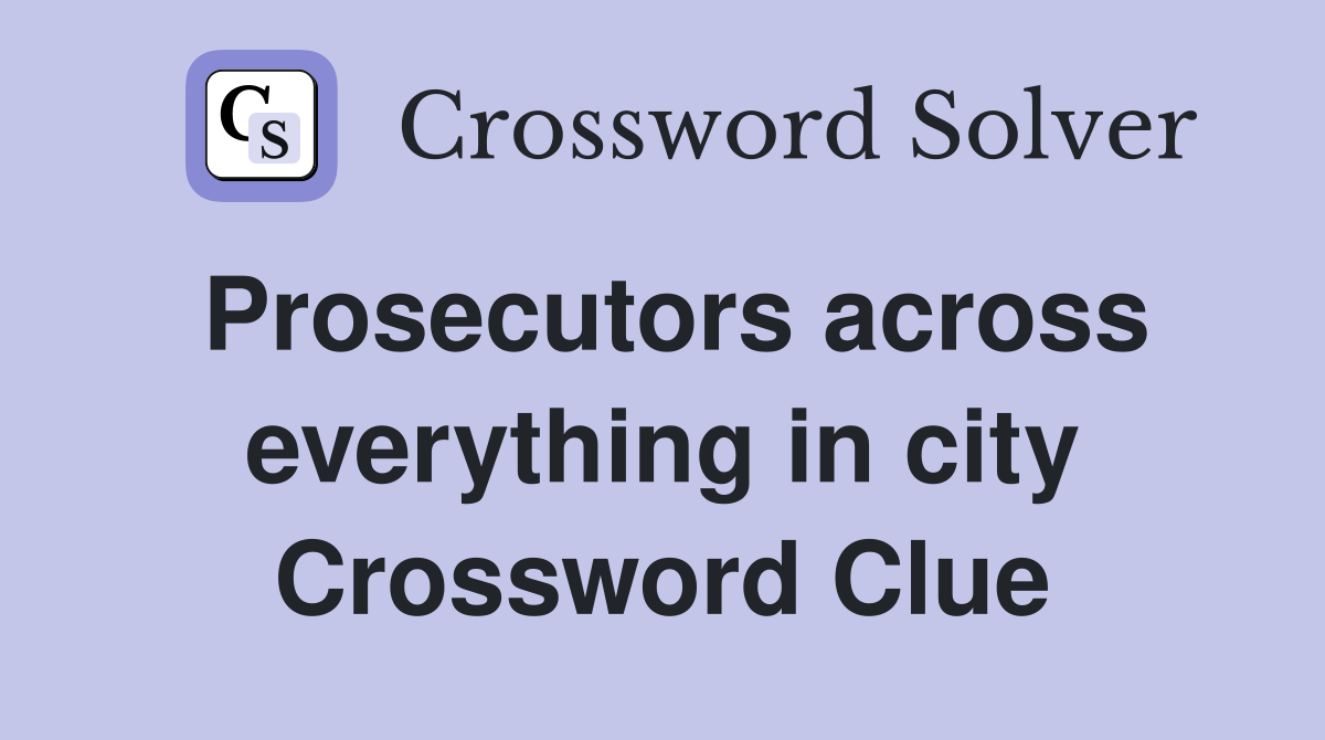 Prosecutors across everything in city Crossword Clue