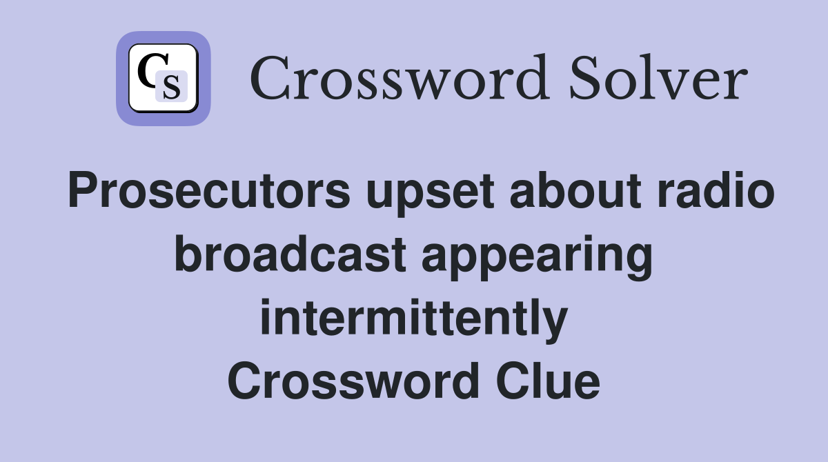 Prosecutors upset about radio broadcast appearing intermittently Crossword Clue