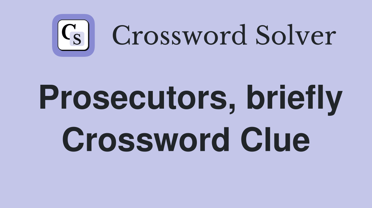 Prosecutors, briefly Crossword Clue