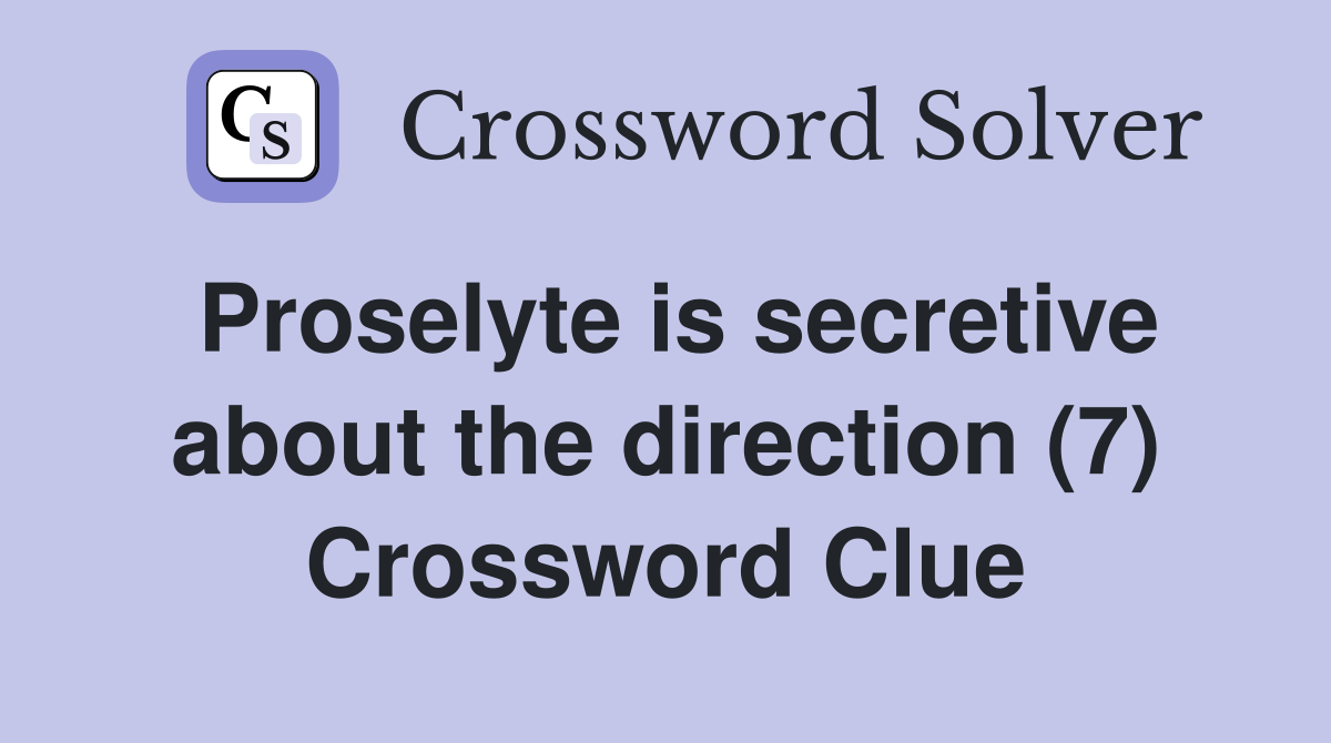 Proselyte is secretive about the direction (7) Crossword Clue