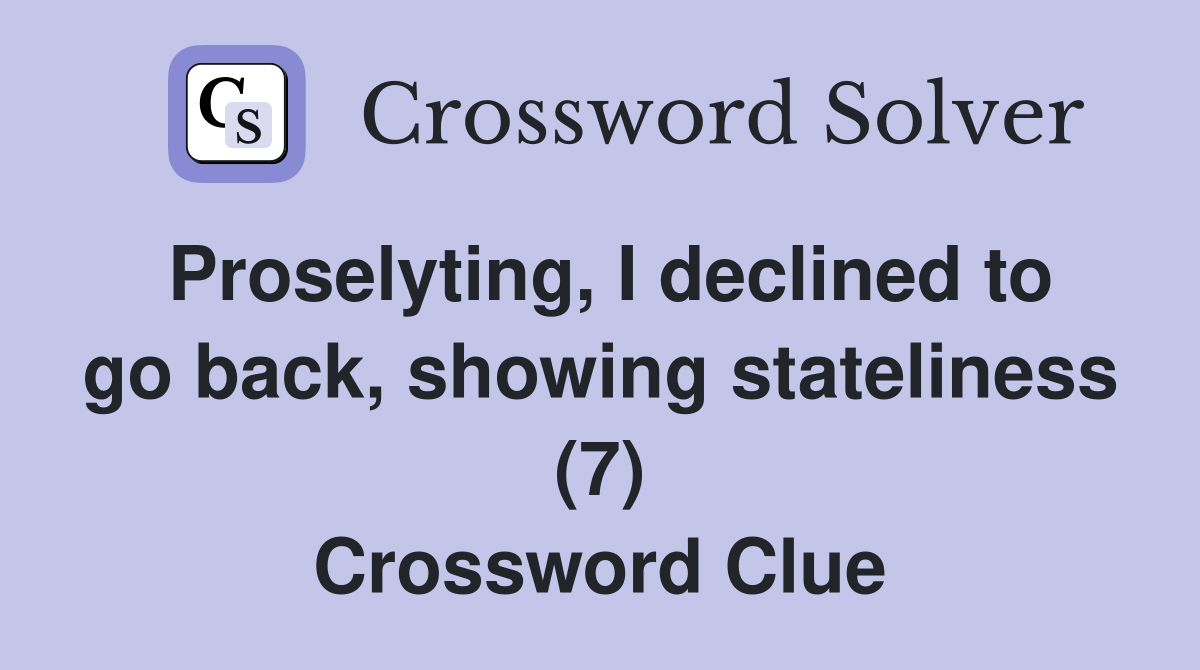 Proselyting, I declined to go back, showing stateliness (7) Crossword Clue