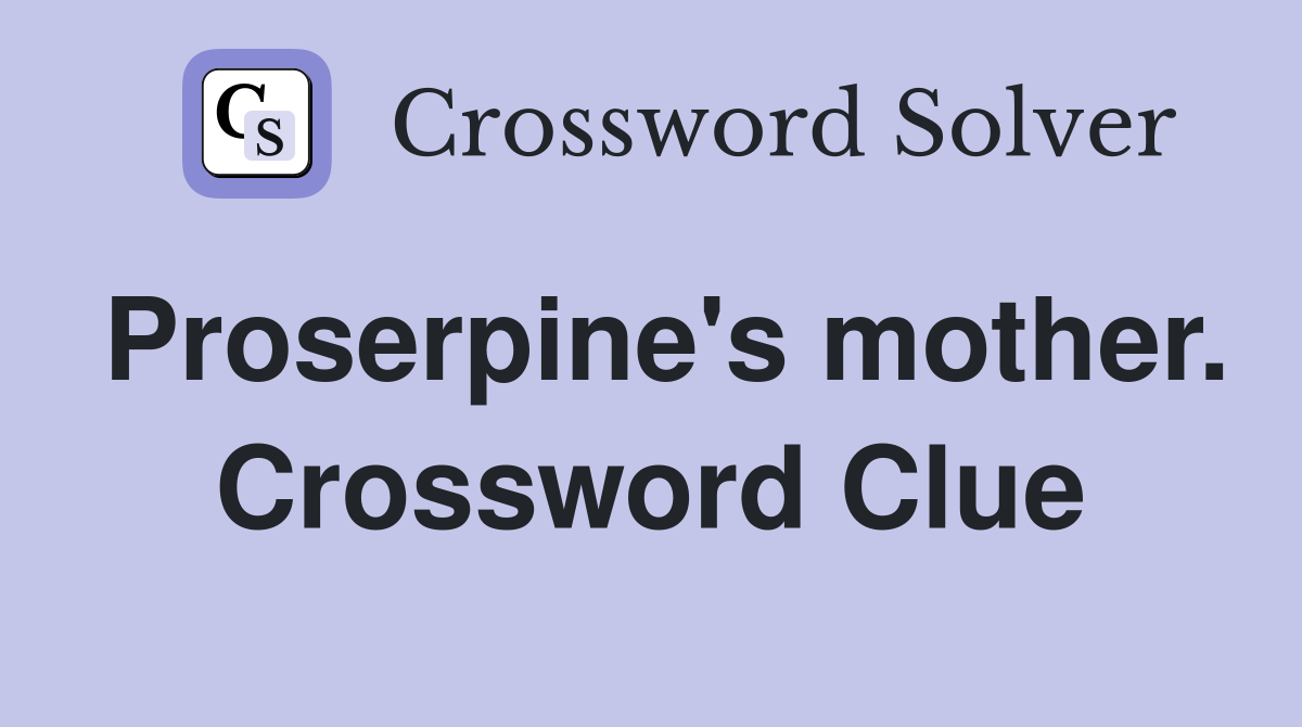 Proserpine's mother. Crossword Clue